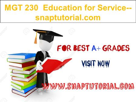 MGT 230 Education for Service-- snaptutorial.com