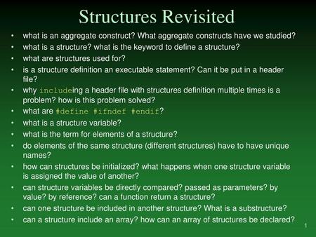 Structures Revisited what is an aggregate construct? What aggregate constructs have we studied? what is a structure? what is the keyword to define a structure?