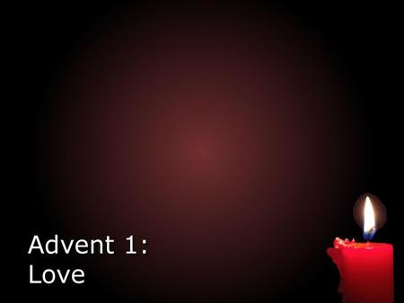 Advent Week 1 1 of 5 Advent 1: Love.