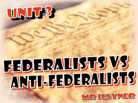 UNIT 3 FEDERALISTS VS ANTI-FEDERALISTS MR hayner.