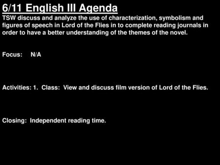 6/11 English III Agenda TSW discuss and analyze the use of characterization, symbolism and figures of speech in Lord of the Flies in to complete reading.