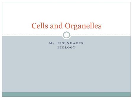 Cells and Organelles Ms. Eisenhauer Biology.