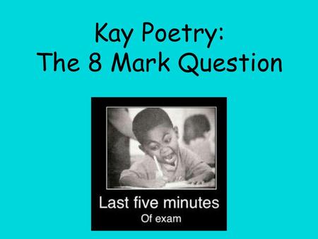 Kay Poetry: The 8 Mark Question