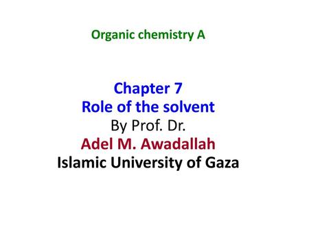 Organic chemistry A Chapter 7 Role of the solvent By Prof. Dr. Adel M