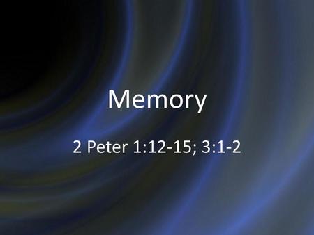 5/27/2013 am Memory 2 Peter 1:12-15; 3:1-2 Micky Galloway.