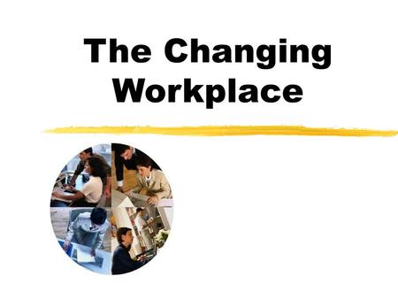 The Changing Workplace