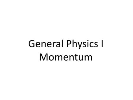 General Physics I Momentum