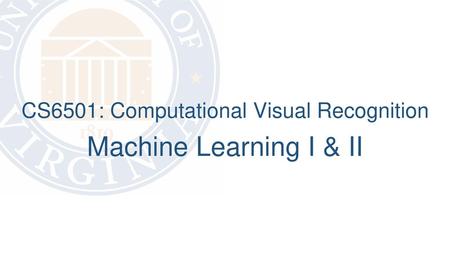 Machine Learning I & II.