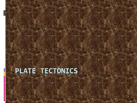 Plate Tectonics.