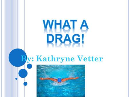 What A DRAG! By: Kathryne Vetter.