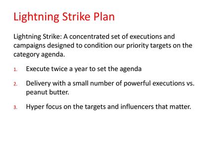 Lightning Strike Plan Lightning Strike: A concentrated set of executions and campaigns designed to condition our priority targets on the category agenda.