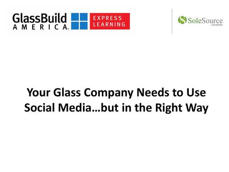 Your Glass Company Needs to Use Social Media…but in the Right Way