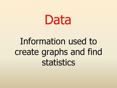 Information used to create graphs and find statistics