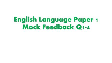 English Language Paper 1 Mock Feedback Q1-4