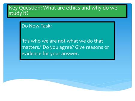 Key Question: What are ethics and why do we study it?