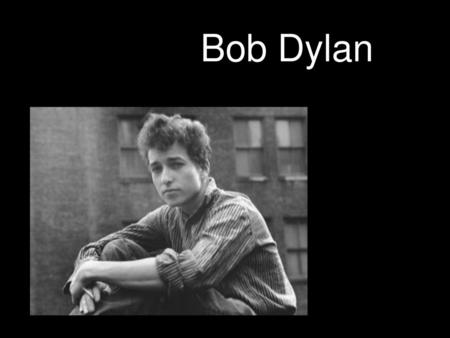 Bob Dylan.