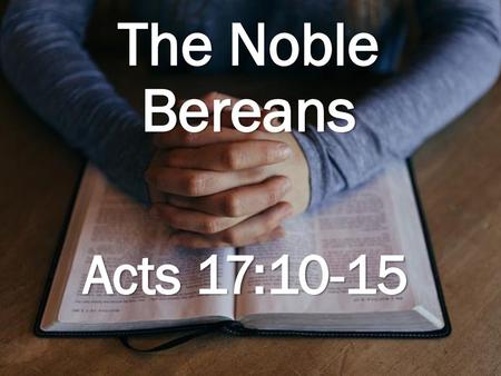 The Noble Bereans Acts 17:10-15.