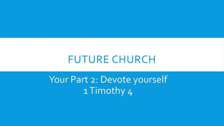 Your Part 2: Devote yourself 1 Timothy 4