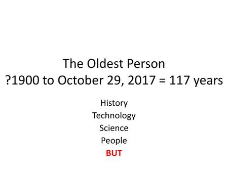 The Oldest Person ?1900 to October 29, 2017 = 117 years