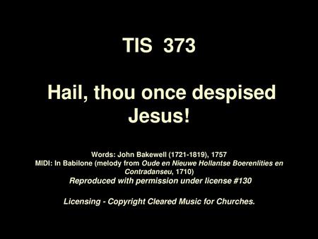 TIS 373 Hail, thou once despised Jesus