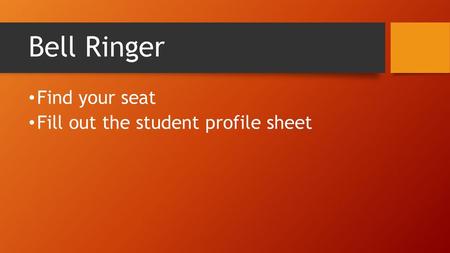 Bell Ringer Find your seat Fill out the student profile sheet.