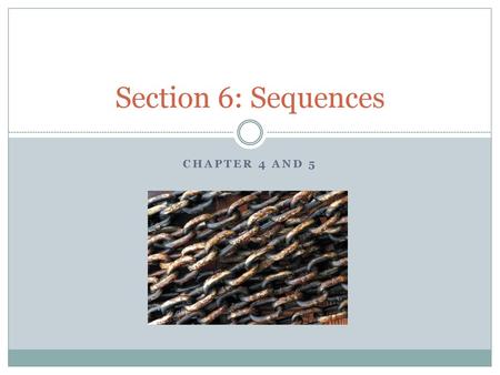 Section 6: Sequences Chapter 4 and 5.