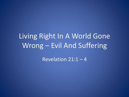 Living Right In A World Gone Wrong – Evil And Suffering