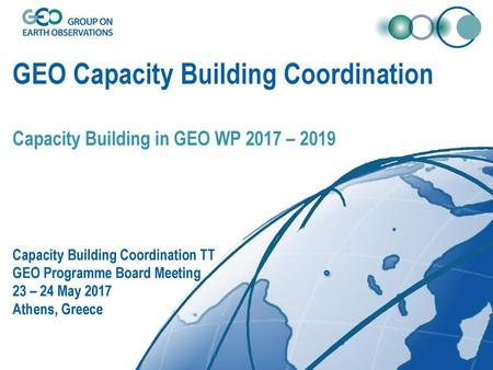 GEO Capacity Building Coordination Capacity Building in GEO WP 2017 – 2019 Capacity Building Coordination TT GEO Programme Board Meeting 23 – 24 May.