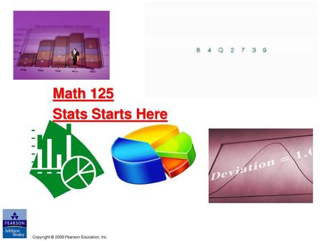 Math 125 Stats Starts Here Copyright © 2009 Pearson Education, Inc.