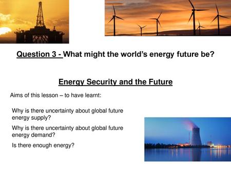 Question 3 - What might the world’s energy future be?