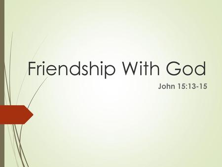 Friendship With God John 15:13-15.