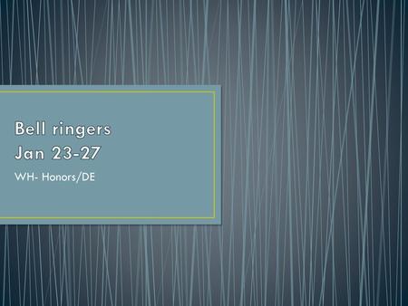 Bell ringers Jan 23-27 WH- Honors/DE.