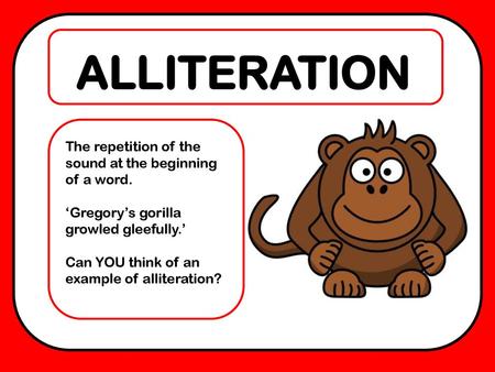 ALLITERATION The repetition of the sound at the beginning of a word.