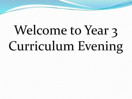 Welcome to Year 3 Curriculum Evening