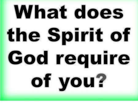 What does the Spirit of God require of you?