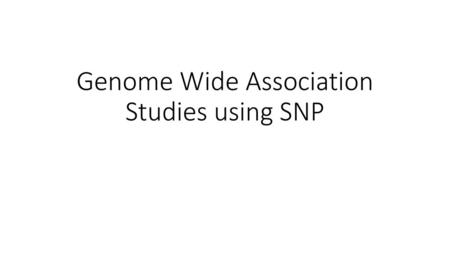 Genome Wide Association Studies using SNP