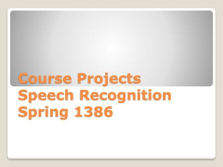 Course Projects Speech Recognition Spring 1386