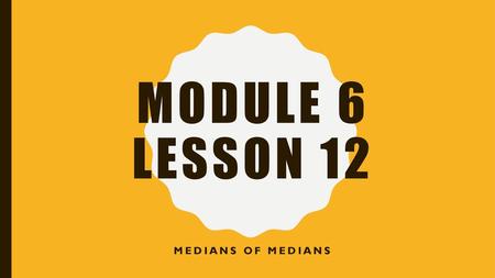 Module 6 Lesson 12 Medians of Medians.