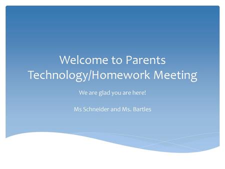 Welcome to Parents Technology/Homework Meeting