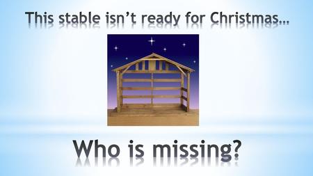 This stable isn’t ready for Christmas… Who is missing?