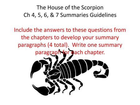 The House of the Scorpion Ch 4, 5, 6, & 7 Summaries Guidelines Include the answers to these questions from the chapters to develop your summary paragraphs.