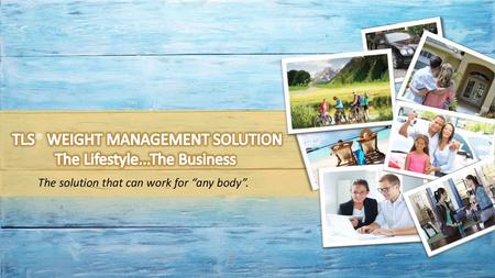 TLS® WEIGHT MANAGEMENT SOLUTION The Lifestyle...The Business