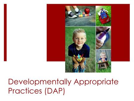 Developmentally Appropriate Practices (DAP)