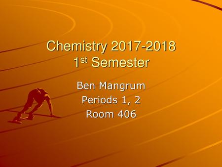 Chemistry 2017-2018 1st Semester Ben Mangrum Periods 1, 2 Room 406.