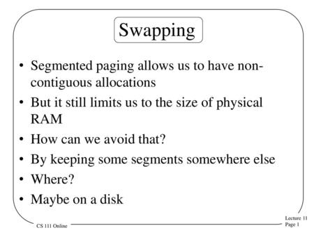 Swapping Segmented paging allows us to have non-contiguous allocations