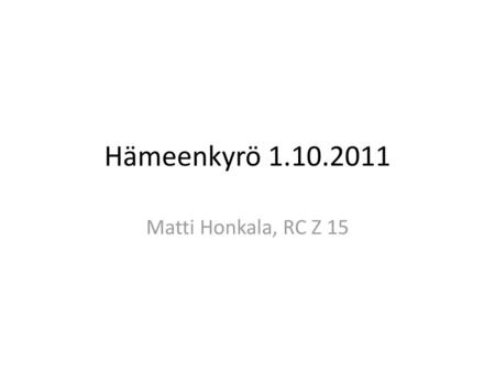 Hämeenkyrö 1.10.2011 Matti Honkala, RC Z 15.