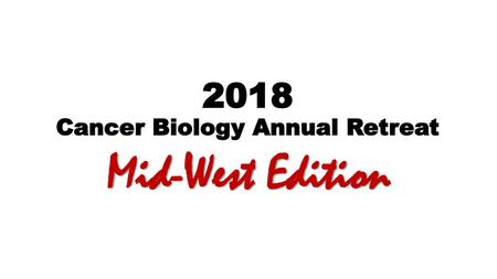 2018 Cancer Biology Annual Retreat