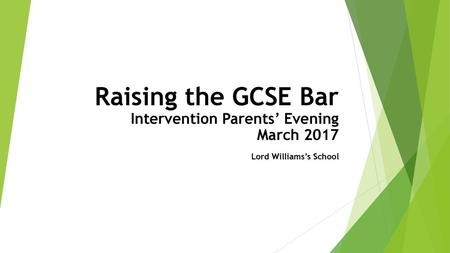 Raising the GCSE Bar Intervention Parents’ Evening March 2017