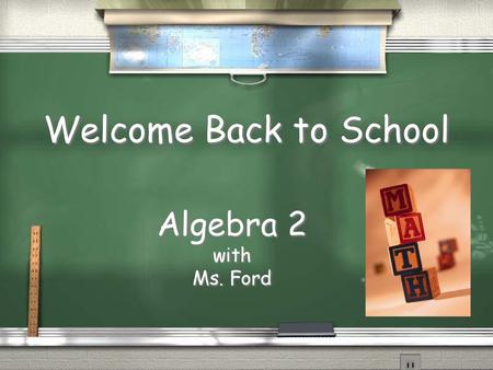 Welcome Back to School Algebra 2 with Ms. Ford.