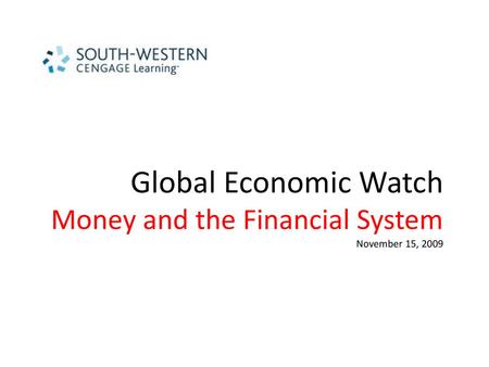 Global Economic Watch Money and the Financial System November 15, 2009.